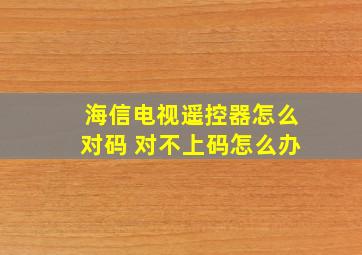 海信电视遥控器怎么对码 对不上码怎么办